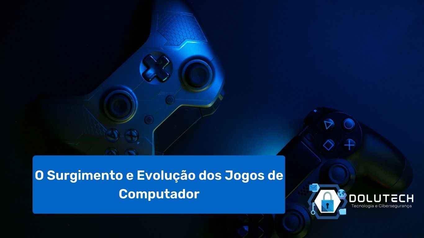 O Surgimento E Evolução Dos Jogos De Computador Dolutech